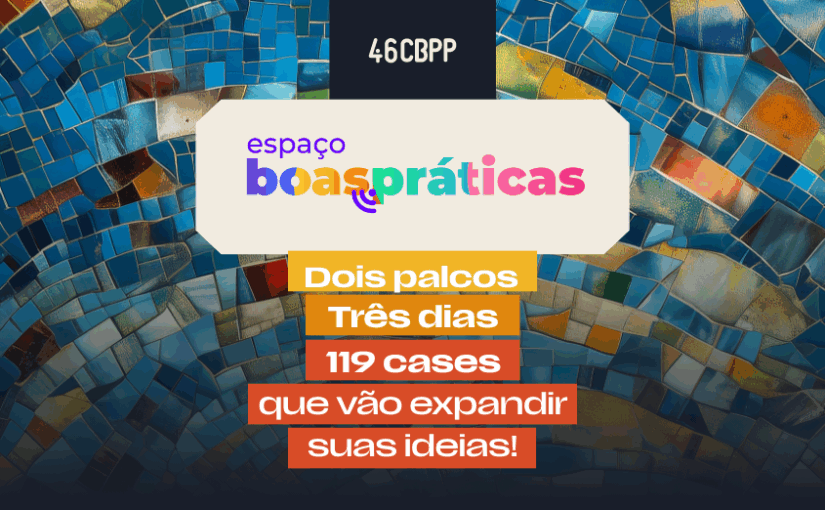46º CBPP: Espaço Boas Práticas inova com dois ambientes e quase 120 cases